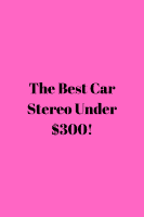 Best Car Stereo Under $300!